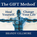 Heal Yourself. Change Your Life™ ~ The GIFT Method™