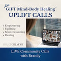 Live! GIFT Mind-Body Healing™ Uplift Calls
